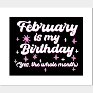 February Is My Birthday Yes The Whole Month Posters and Art